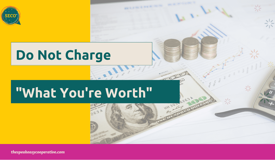 Five Reasons I Gave Up “Charging What I’m Worth”